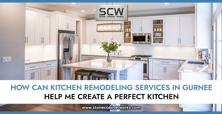 How Can Kitchen Remodeling Services In Gurnee Help Me Create A Perfect Kitchen - Stone Cabinet Works